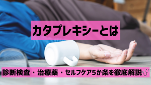 カタプレキシーとは｜診断検査・治療薬・セルフケア5か条を徹底解説🩺