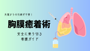 先輩からの引継ぎ不要！胸膜癒着術を安全に乗り切る看護ガイド
