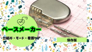 ペースメーカーの仕組み・モード・看護ケアがまるっとわかる！保存版ガイド📘