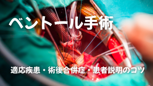 💡ベントール手術の看護を完全ガイド｜適応疾患・術後合併症・患者説明のコツ