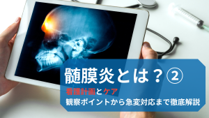 髄膜炎患者の看護計画とケア｜観察ポイントから急変対応まで徹底解説