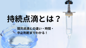 持続点滴とは?💧間欠点滴との違い・時間・中止判断までわかる!