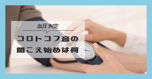 コロトコフ音の聞こえ始めは何？収縮期血圧と測定のコツ