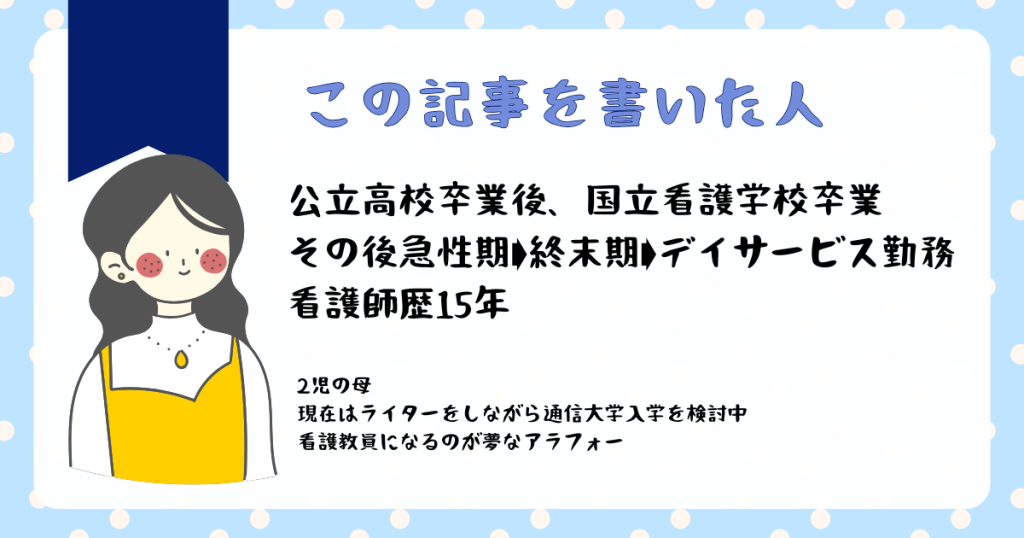 この記事を書いた人 国立看護学校卒業 看護師歴15年 急性期 慢性期 終末期 看護師ライター ママ看護師